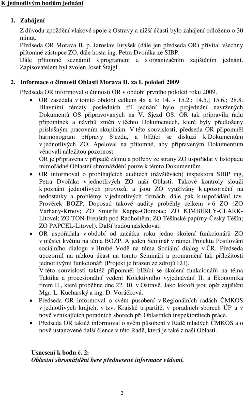 Zapisovatelem byl zvolen Josef Štajgl. 2. Informace o činnosti Oblasti Morava II. za I. pololetí 2009 Předseda OR informoval o činnosti OR v období prvního pololetí roku 2009.