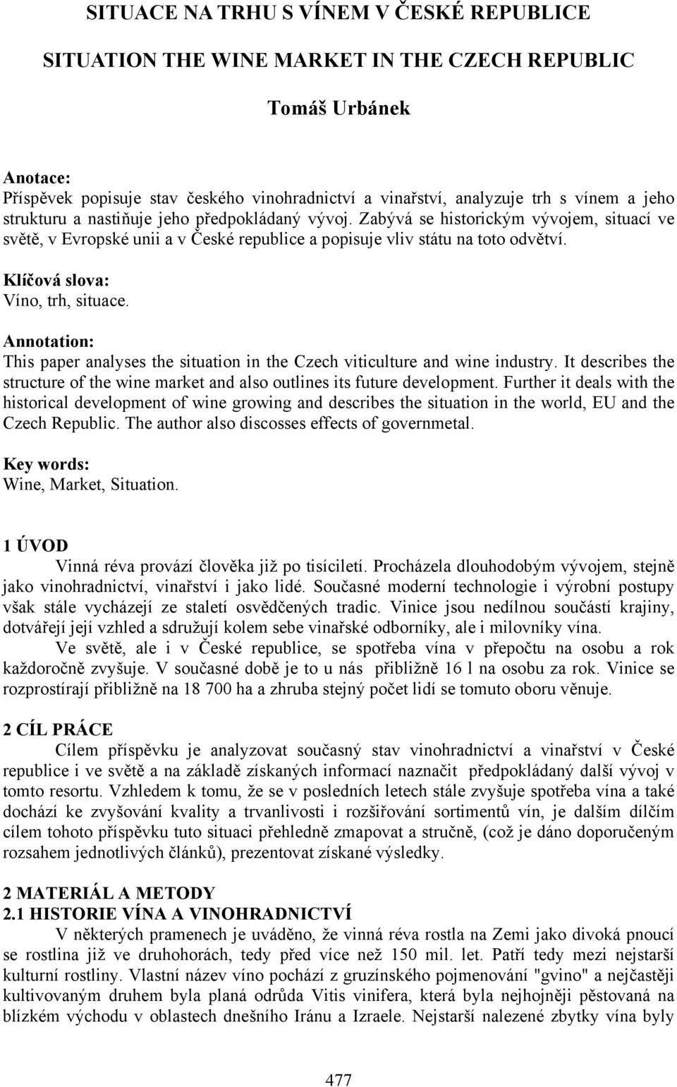 Klíčová slova: Víno, trh, situace. Annotation: This paper analyses the situation in the Czech viticulture and wine industry.