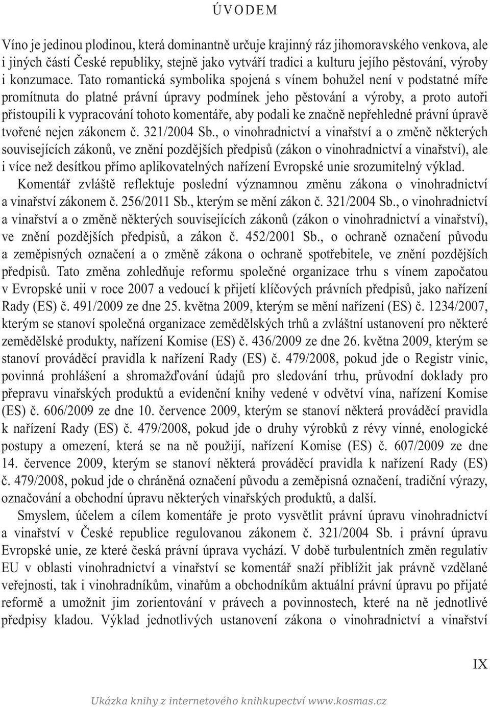 Tato romantická symbolika spojená s vínem bohužel není v podstatné míře promítnuta do platné právní úpravy podmínek jeho pěstování a výroby, a proto autoři přistoupili k vypracování tohoto komentáře,