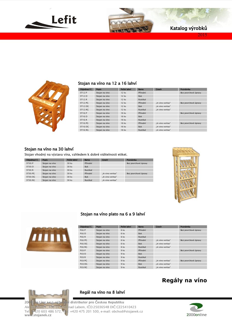 ST16/D Stojan na víno 16 ks Buk ST16/R Stojan na víno 16 ks Rustikal ST16/PG Stojan na víno 16 ks Přírodní In vino veritas Bez povrchové úpravy ST16/DG Stojan na víno 16 ks Buk In vino veritas
