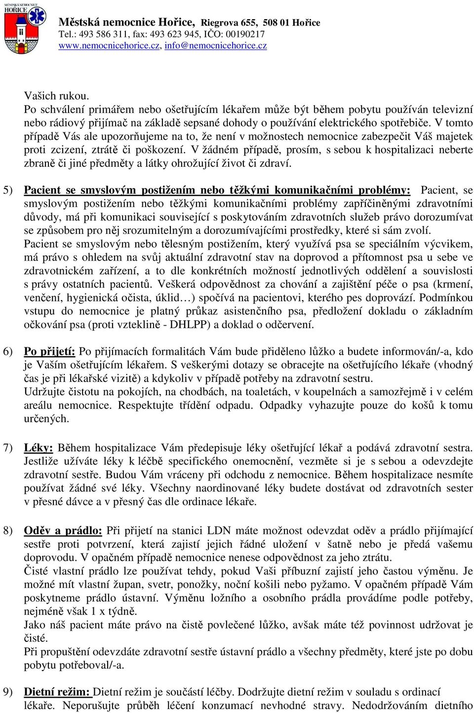 V žádném případě, prosím, s sebou k hospitalizaci neberte zbraně či jiné předměty a látky ohrožující život či zdraví.