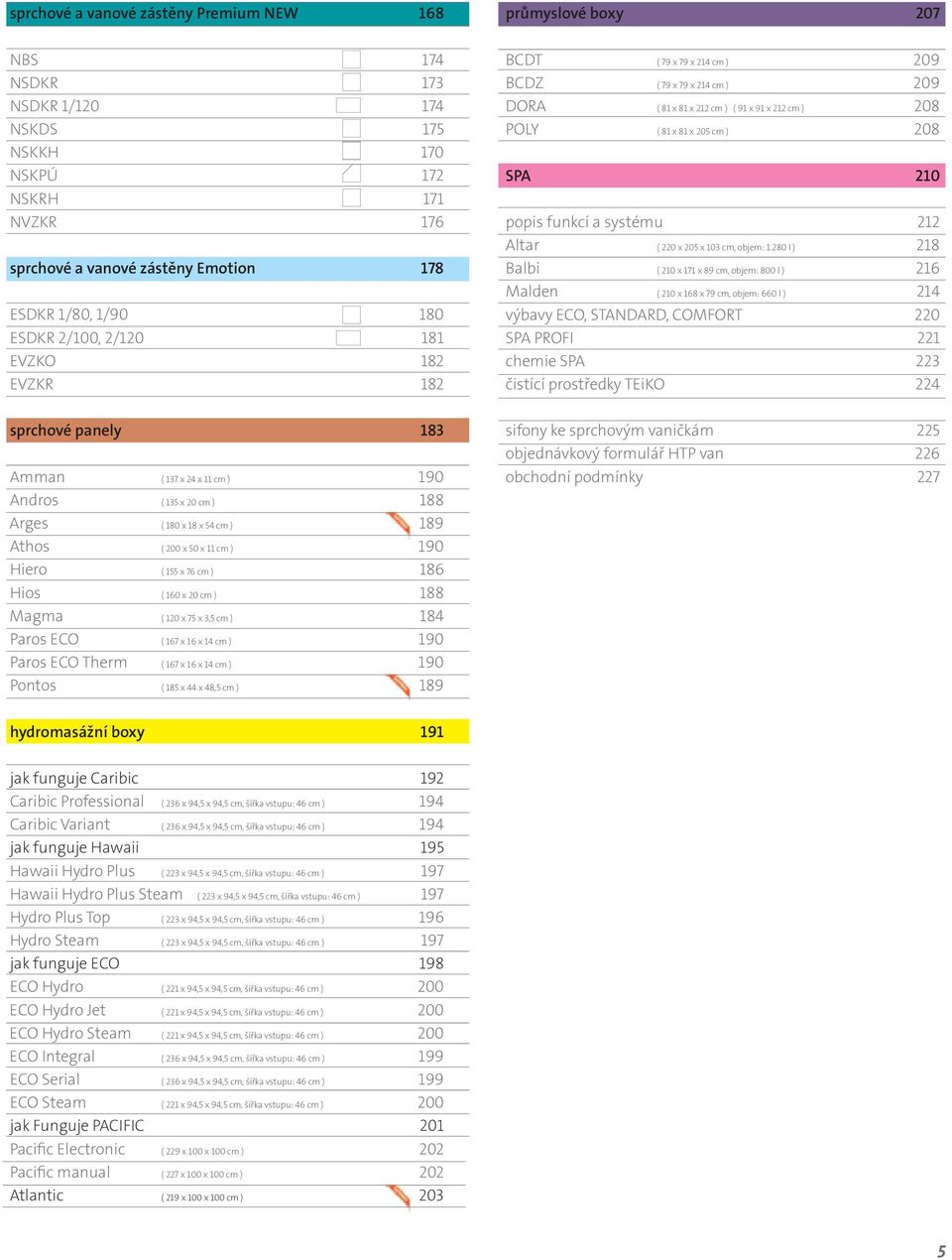 Hios ( 160 x 20 cm ) 188 Magma ( 120 x 75 x 3,5 cm ) 184 Paros ECO ( 167 x 16 x 14 cm ) 190 Paros ECO Therm ( 167 x 16 x 14 cm ) 190 Pontos ( 185 x 44 x 48,5 cm ) 189 průmyslové boxy 207 BCDT ( 79 x