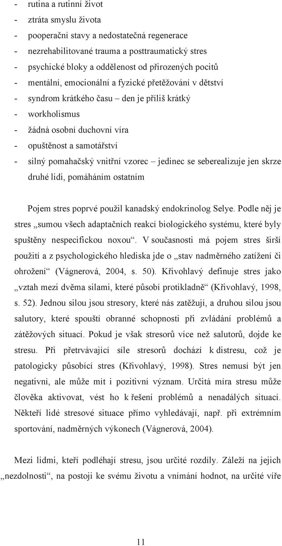 jedinec se seberealizuje jen skrze druhé lidi, pomáháním ostatním Pojem stres poprvé použil kanadský endokrinolog Selye.