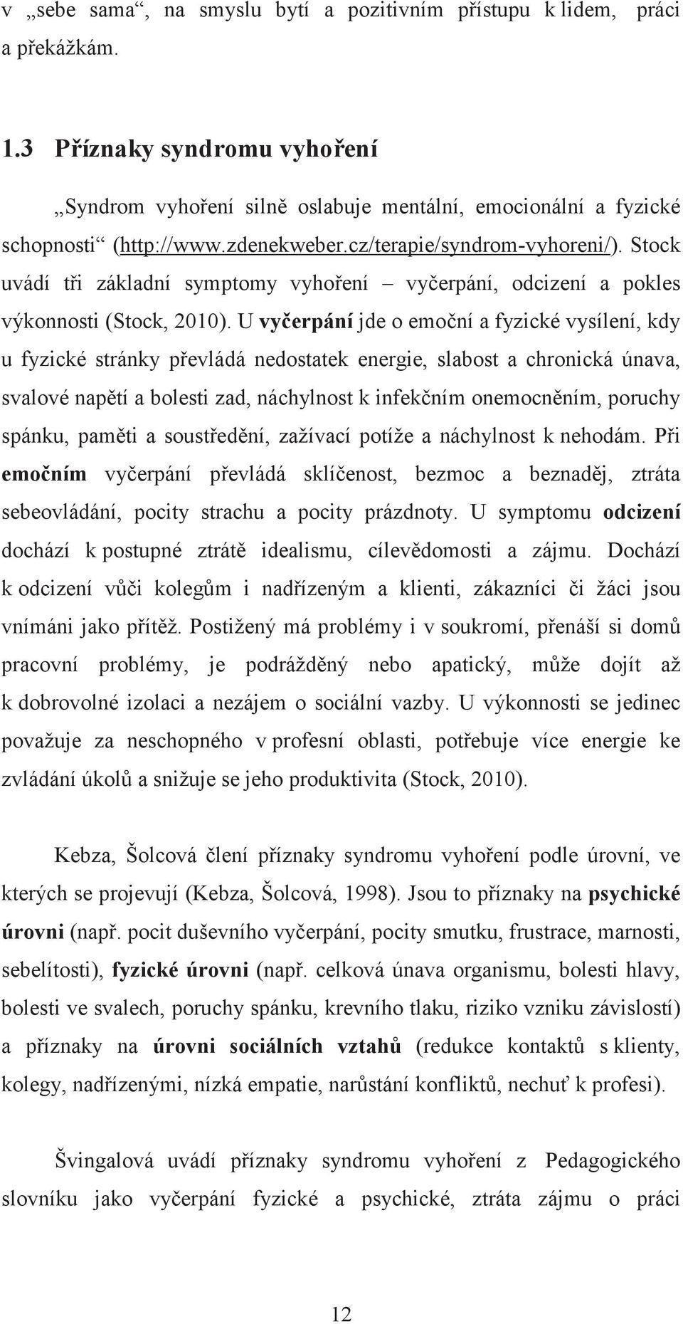 U vyerpání jde o emoní a fyzické vysílení, kdy u fyzické stránky pevládá nedostatek energie, slabost a chronická únava, svalové naptí a bolesti zad, náchylnost k infekním onemocnním, poruchy spánku,