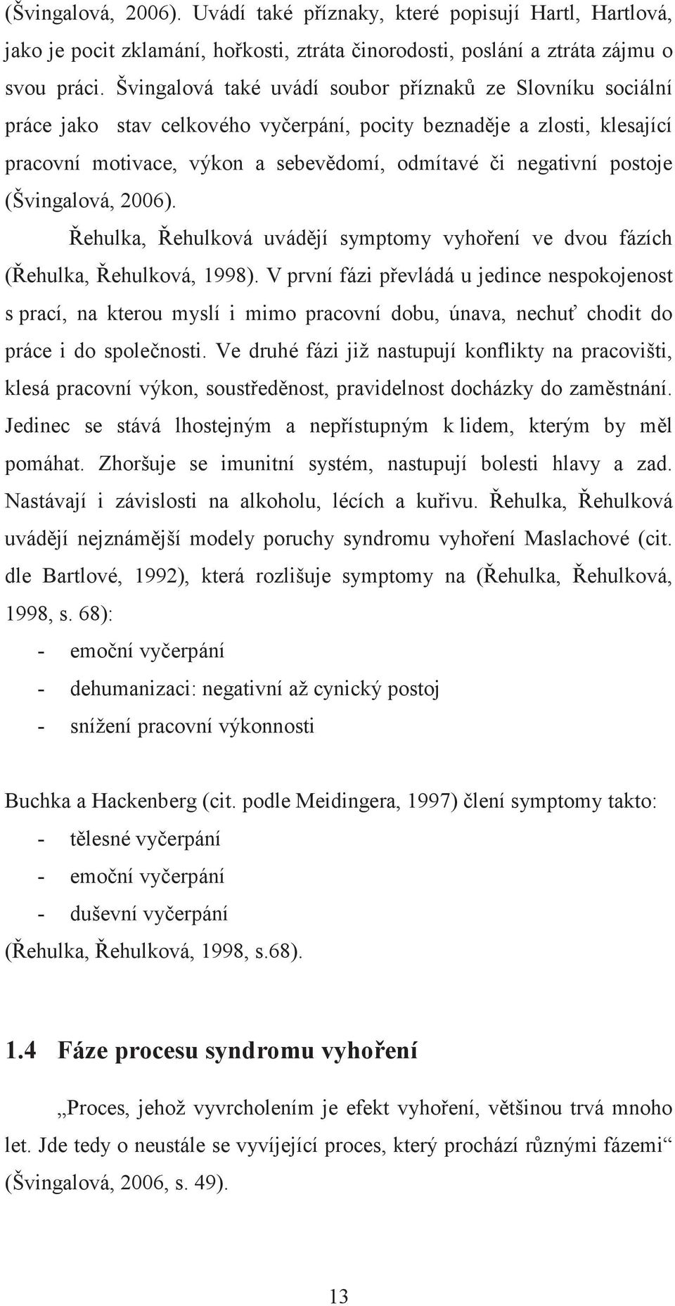 (Švingalová, 2006). ehulka, ehulková uvádjí symptomy vyhoení ve dvou fázích (ehulka, ehulková, 1998).