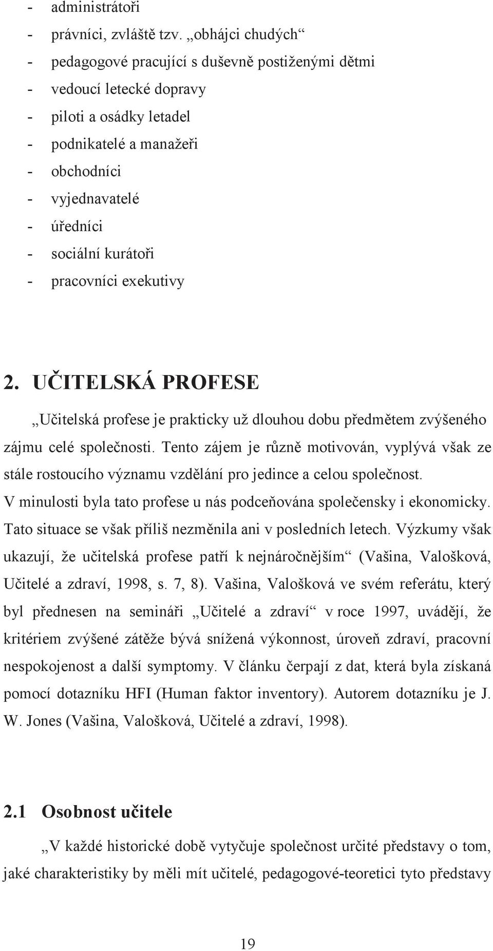 - pracovníci exekutivy 2. UITELSKÁ PROFESE Uitelská profese je prakticky už dlouhou dobu pedmtem zvýšeného zájmu celé spolenosti.