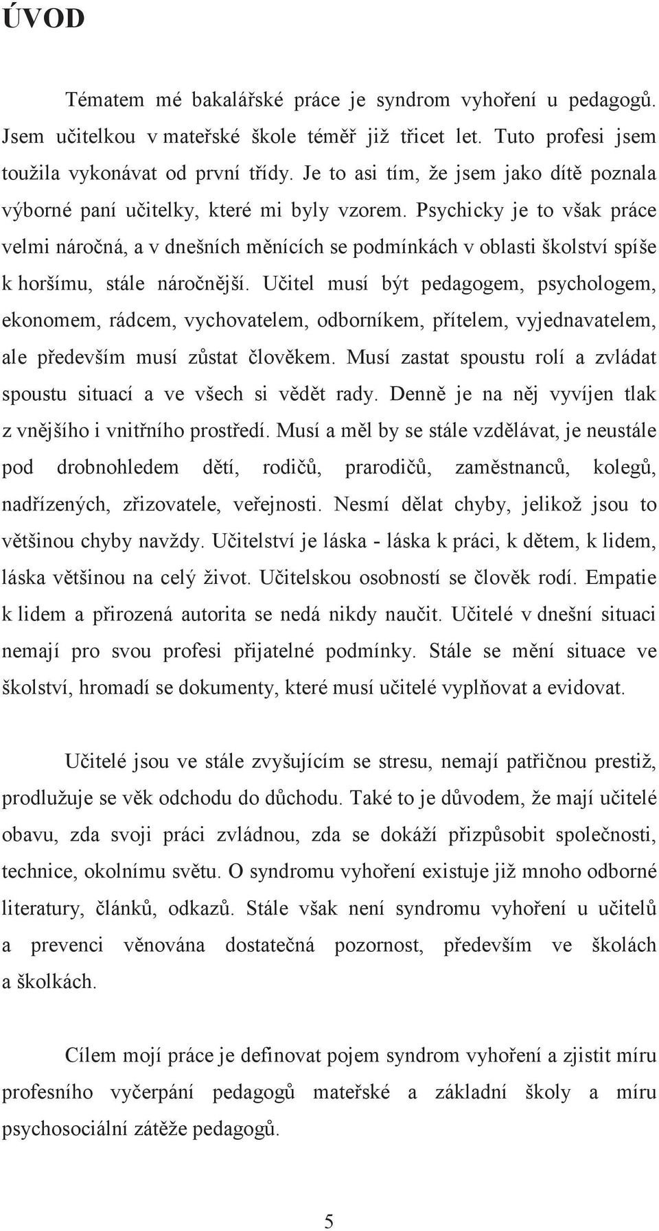 Psychicky je to však práce velmi nároná, a v dnešních mnících se podmínkách v oblasti školství spíše k horšímu, stále náronjší.