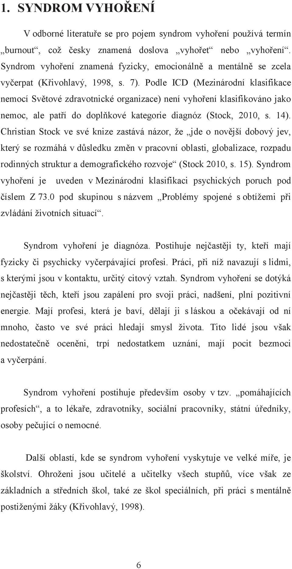 Podle ICD (Mezinárodní klasifikace nemocí Svtové zdravotnické organizace) není vyhoení klasifikováno jako nemoc, ale patí do doplkové kategorie diagnóz (Stock, 2010, s. 14).