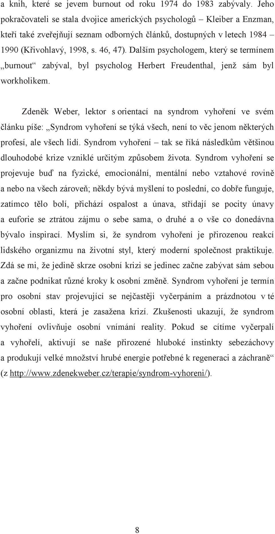 Dalším psychologem, který se termínem burnout zabýval, byl psycholog Herbert Freudenthal, jenž sám byl workholikem.