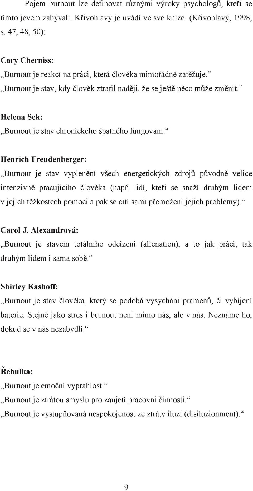 Helena Sek: Burnout je stav chronického špatného fungování. Henrich Freudenberger: Burnout je stav vyplenní všech energetických zdroj pvodn velice intenzivn pracujícího lovka (nap.