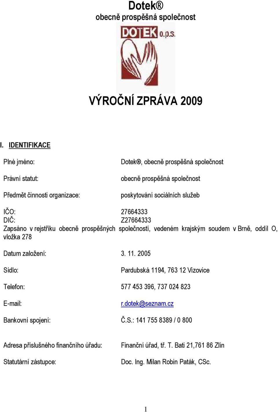 IČO: 27664333 DIČ: Z27664333 Zapsáno v rejstříku obecně prospěšných společností, vedeném krajským soudem v Brně, oddíl O, vložka 278 Datum založení: 3. 11.