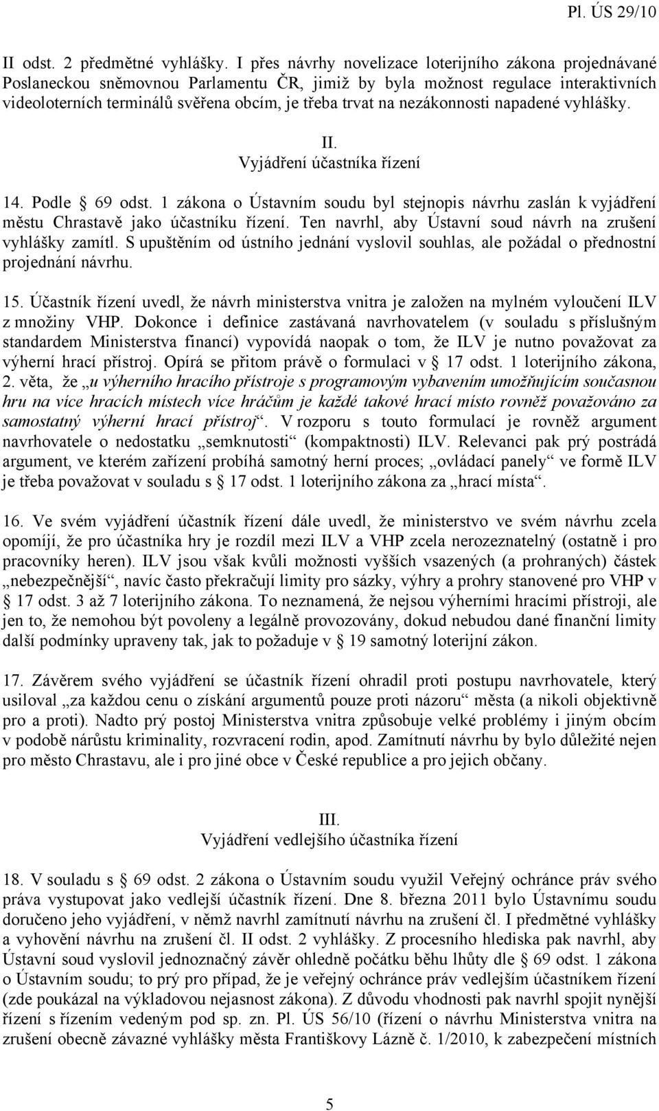 nezákonnosti napadené vyhlášky. II. Vyjádření účastníka řízení 14. Podle 69 odst. 1 zákona o Ústavním soudu byl stejnopis návrhu zaslán k vyjádření městu Chrastavě jako účastníku řízení.