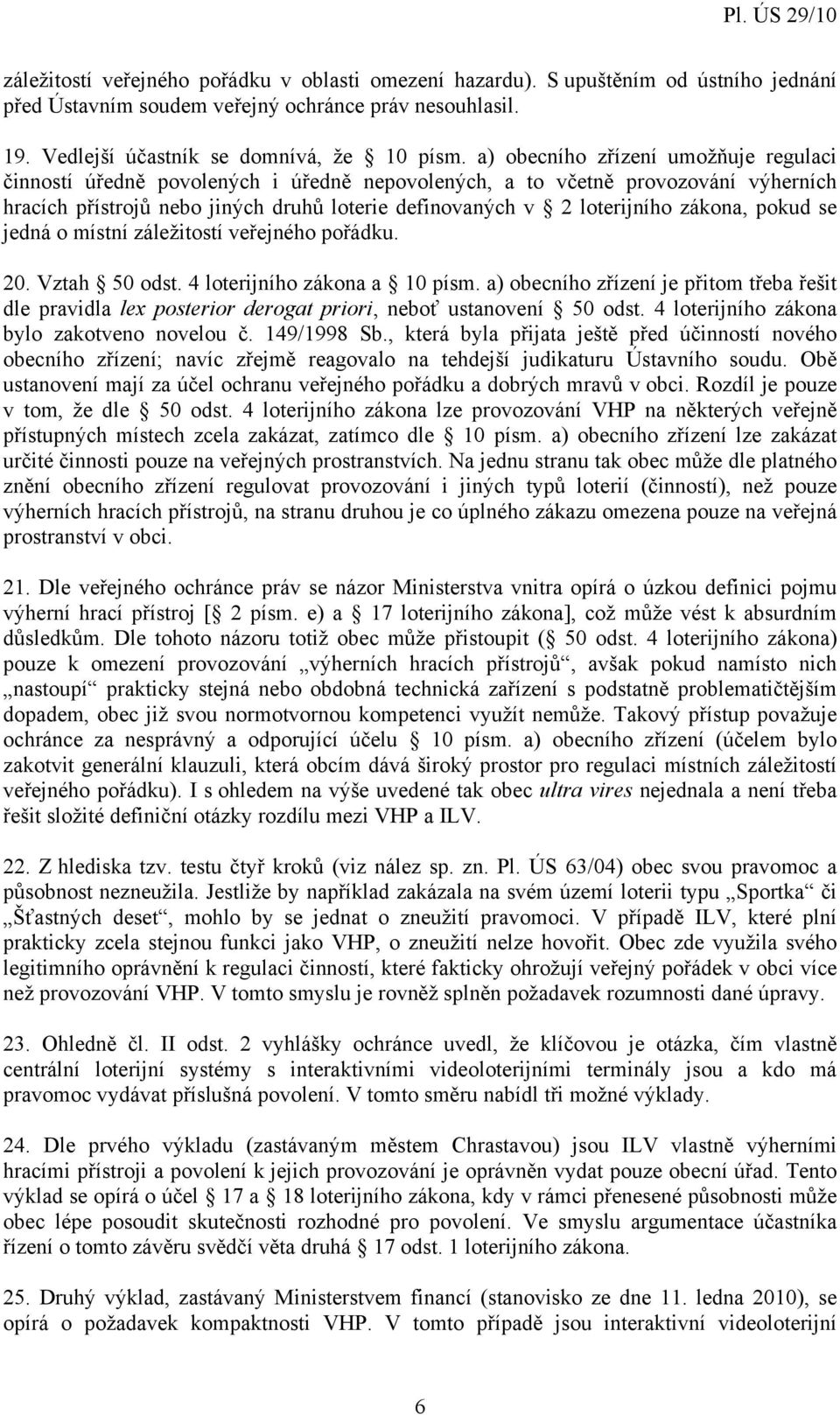 a) obecního zřízení umožňuje regulaci činností úředně povolených i úředně nepovolených, a to včetně provozování výherních hracích přístrojů nebo jiných druhů loterie definovaných v 2 loterijního