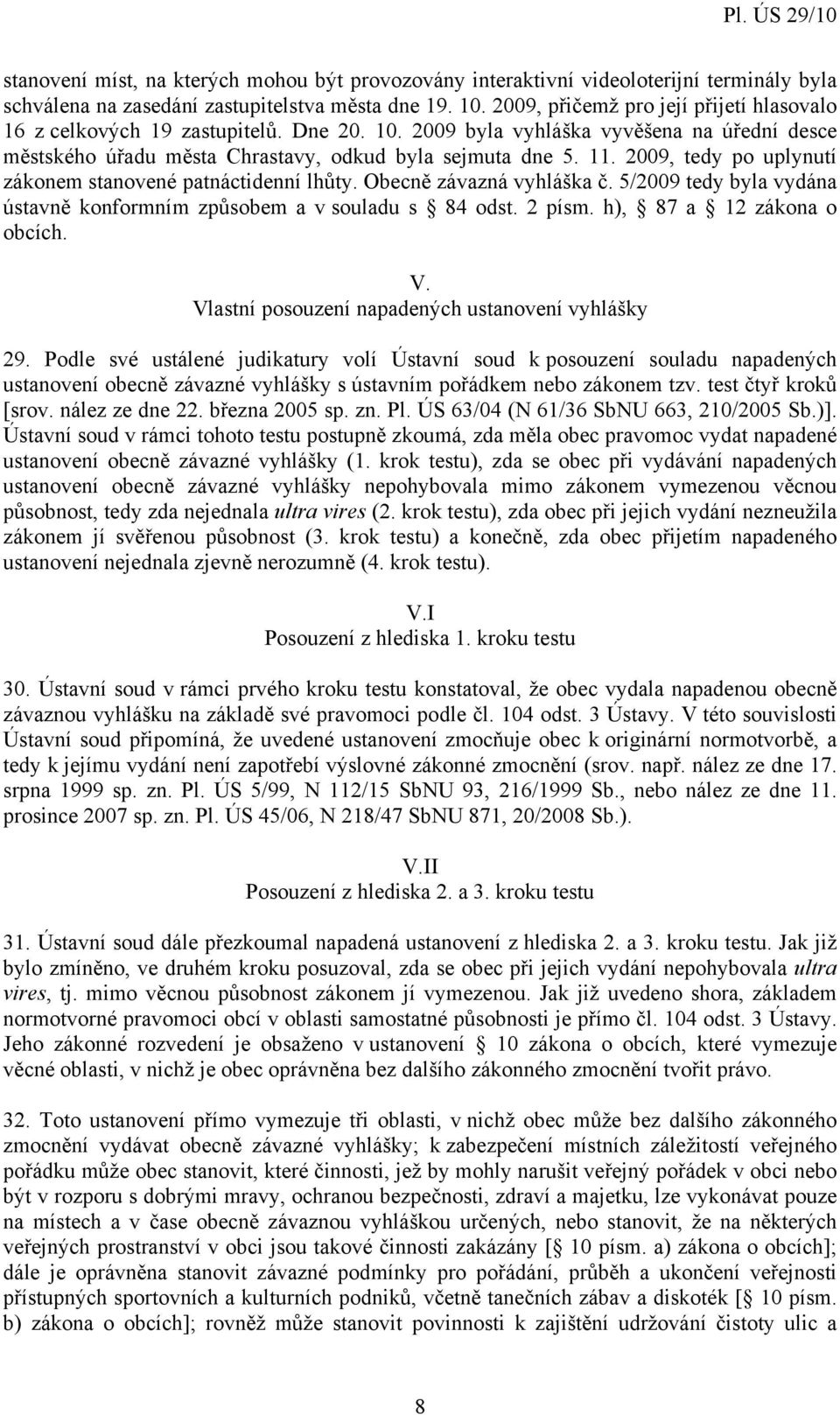 2009, tedy po uplynutí zákonem stanovené patnáctidenní lhůty. Obecně závazná vyhláška č. 5/2009 tedy byla vydána ústavně konformním způsobem a v souladu s 84 odst. 2 písm. h), 87 a 12 zákona o obcích.