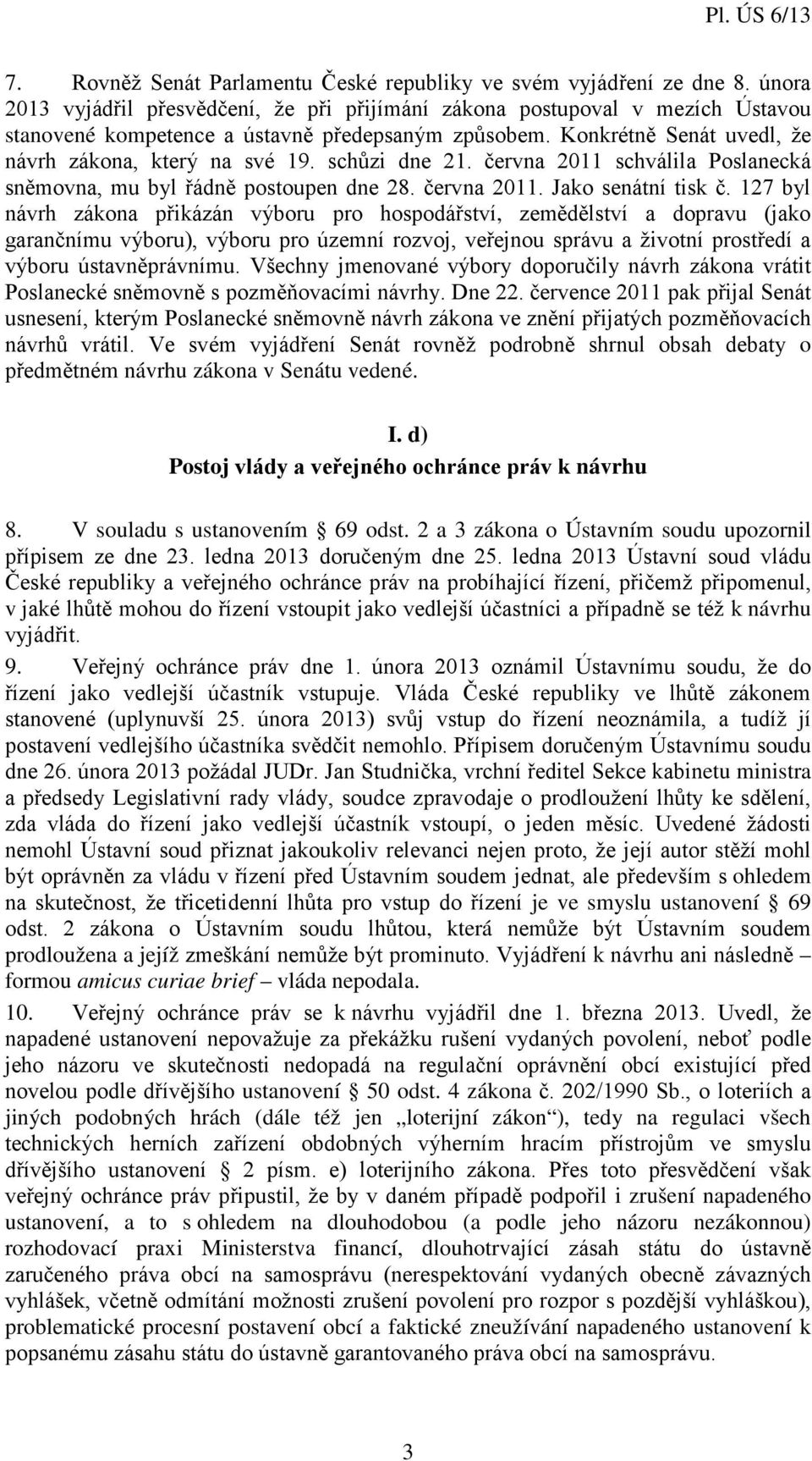 schůzi dne 21. června 2011 schválila Poslanecká sněmovna, mu byl řádně postoupen dne 28. června 2011. Jako senátní tisk č.