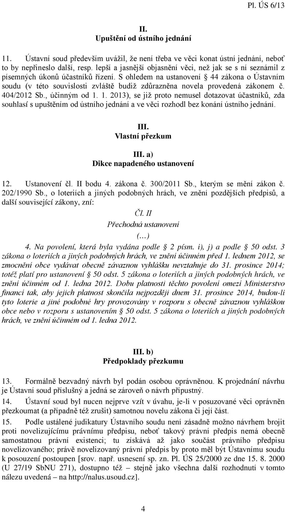 S ohledem na ustanovení 44 zákona o Ústavním soudu (v této souvislosti zvláště budiž zdůrazněna novela provedená zákonem č. 404/2012 Sb., účinným od 1.