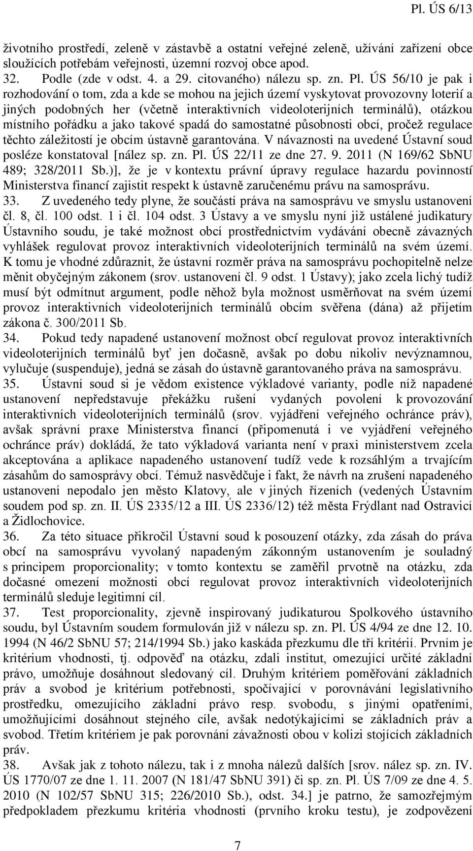 ÚS 56/10 je pak i rozhodování o tom, zda a kde se mohou na jejich území vyskytovat provozovny loterií a jiných podobných her (včetně interaktivních videoloterijních terminálů), otázkou místního