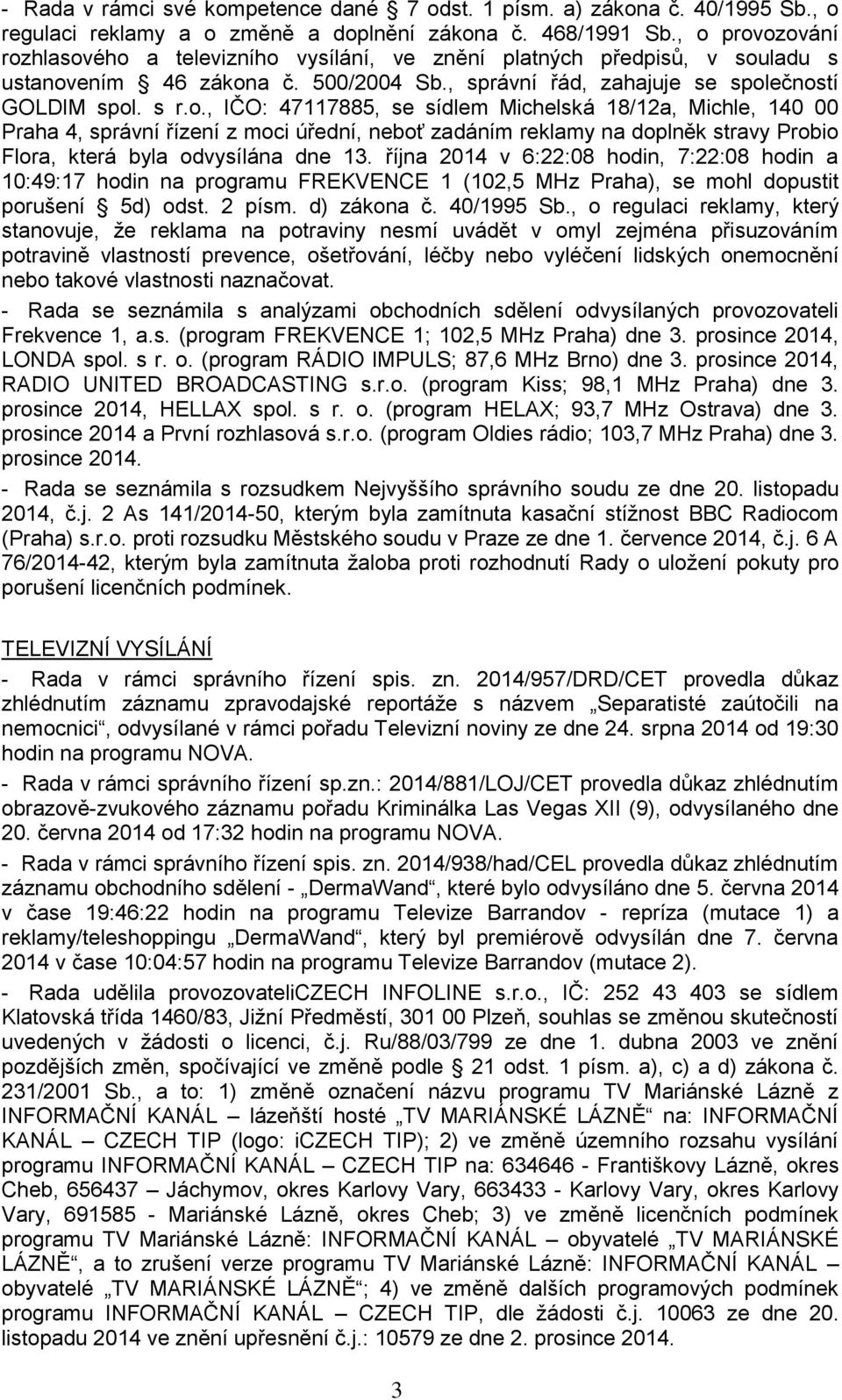 října 2014 v 6:22:08 hodin, 7:22:08 hodin a 10:49:17 hodin na programu FREKVENCE 1 (102,5 MHz Praha), se mohl dopustit porušení 5d) odst. 2 písm. d) zákona č. 40/1995 Sb.