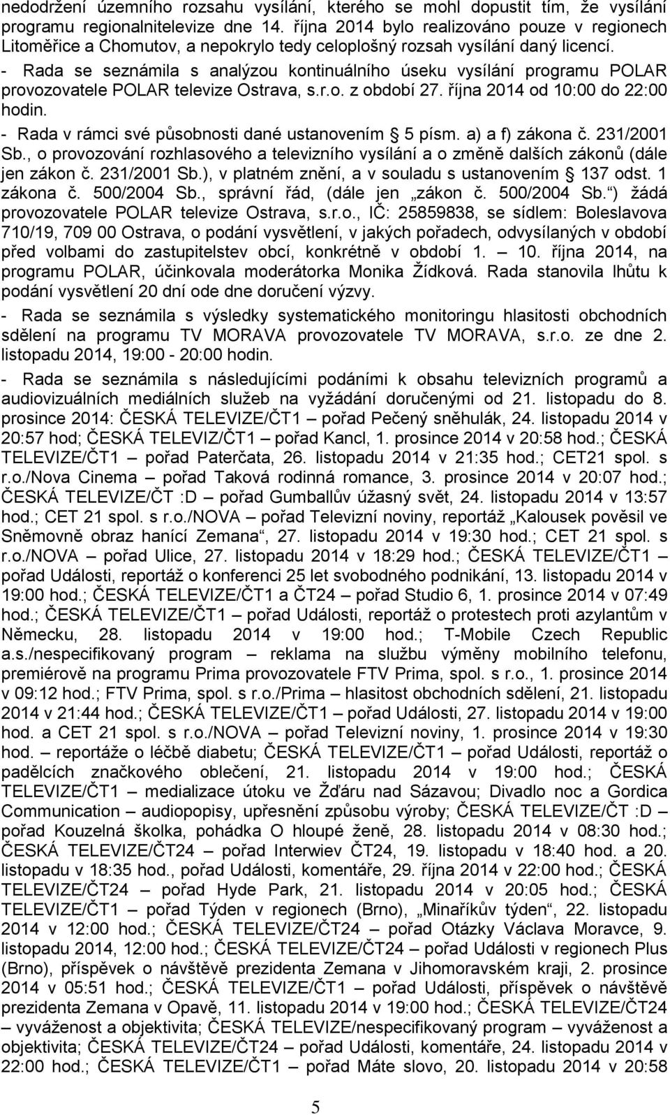 - Rada se seznámila s analýzou kontinuálního úseku vysílání programu POLAR provozovatele POLAR televize Ostrava, s.r.o. z období 27. října 2014 od 10:00 do 22:00 hodin.