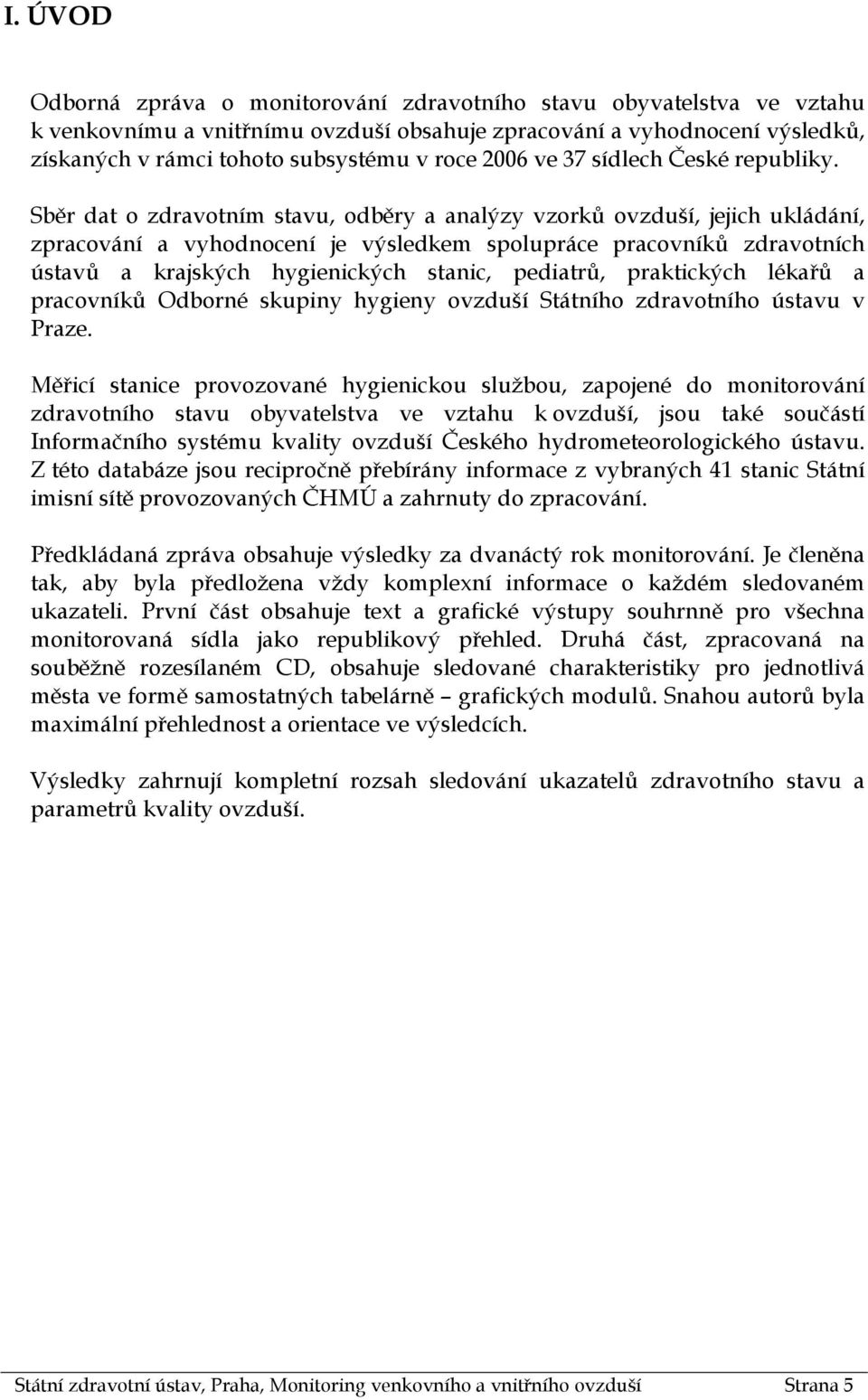 Sběr dat o zdravotním stavu, odběry a analýzy vzorků ovzduší, jejich ukládání, zpracování a vyhodnocení je výsledkem spolupráce pracovníků zdravotních ústavů a krajských hygienických stanic,