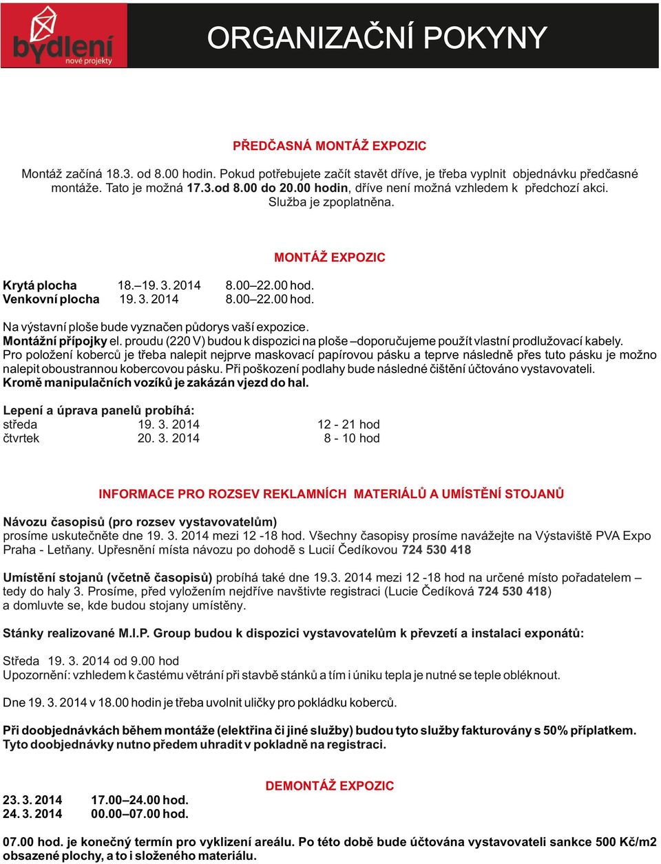 Montážní přípojky el. proudu (220 V) budou k dispozici na ploše doporučujeme použít vlastní prodlužovací kabely.