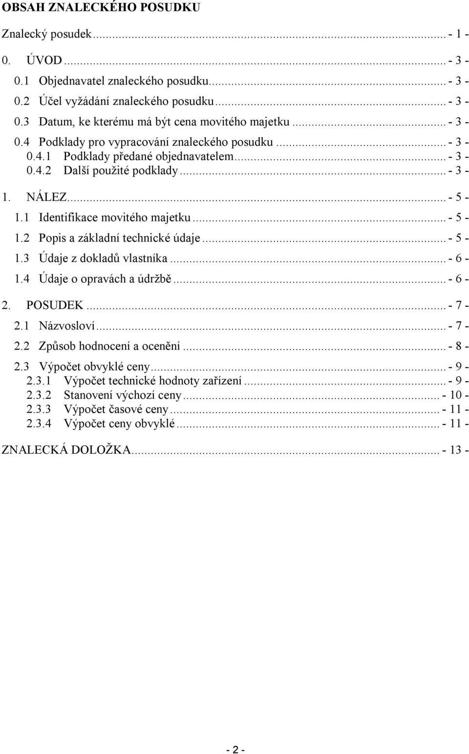 .. - 5-1.3 Údaje z dokladů vlastníka... - 6-1.4 Údaje o opravách a údržbě... - 6-2. POSUDEK... - 7-2.1 Názvosloví... - 7-2.2 Způsob hodnocení a ocenění... - 8-2.3 Výpočet obvyklé ceny... - 9-2.3.1 Výpočet technické hodnoty zařízení.