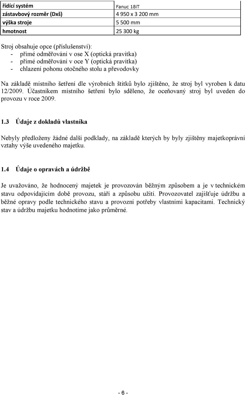 Účastníkem místního šetření bylo sděleno, že oceňovaný stroj byl uveden do provozu v roce 2009. 1.