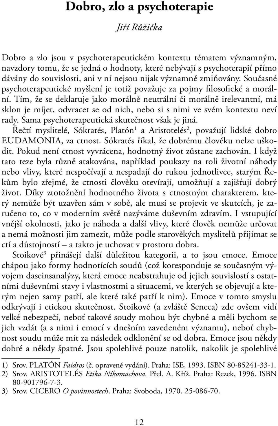 Tím, že se deklaruje jako morálně neutrální či morálně irelevantní, má sklon je míjet, odvracet se od nich, nebo si s nimi ve svém kontextu neví rady. Sama psychoterapeutická skutečnost však je jiná.