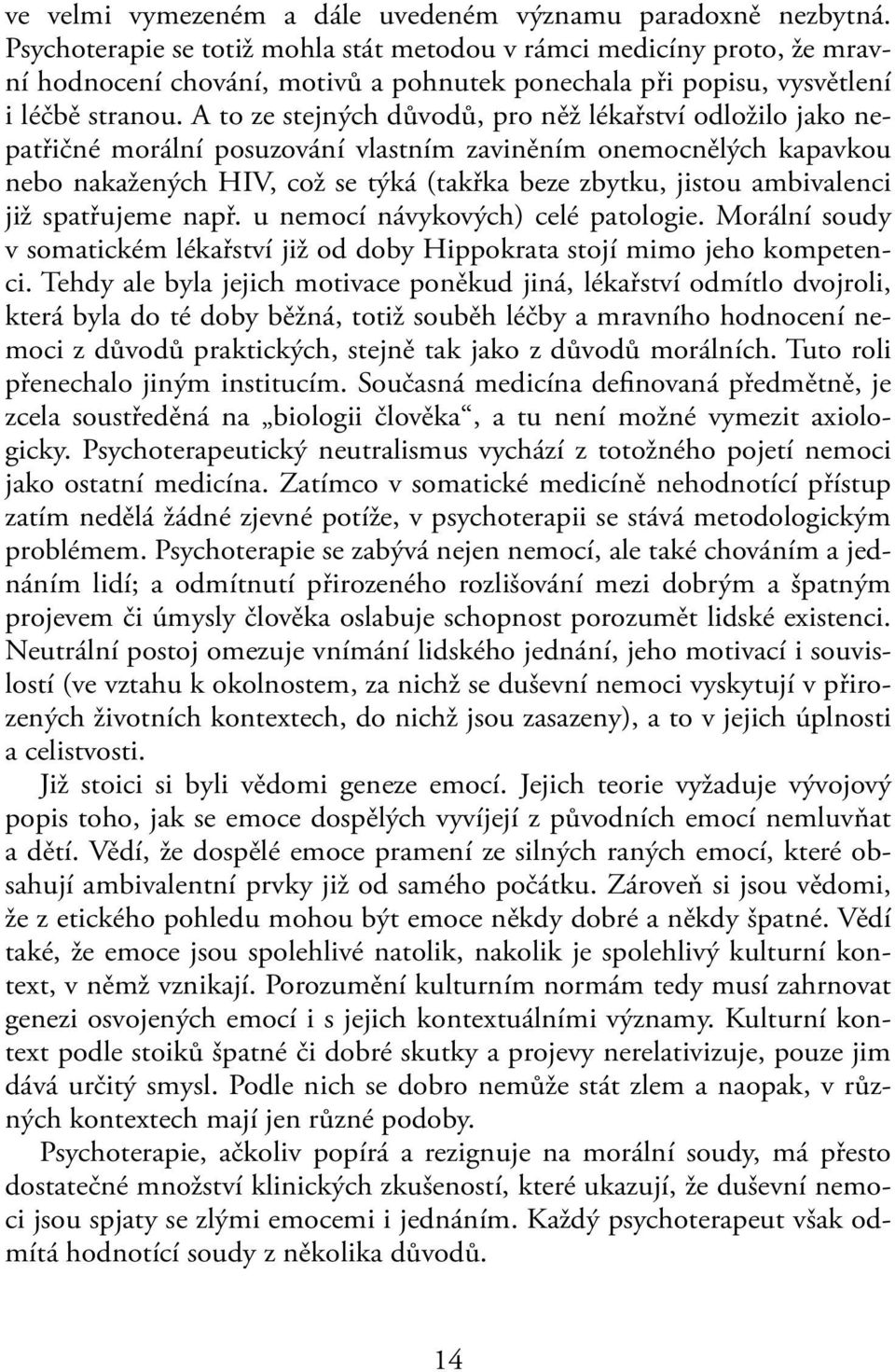 A to ze stejných důvodů, pro něž lékařství odložilo jako nepatřičné morální posuzování vlastním zaviněním onemocnělých kapavkou nebo nakažených HIV, což se týká (takřka beze zbytku, jistou