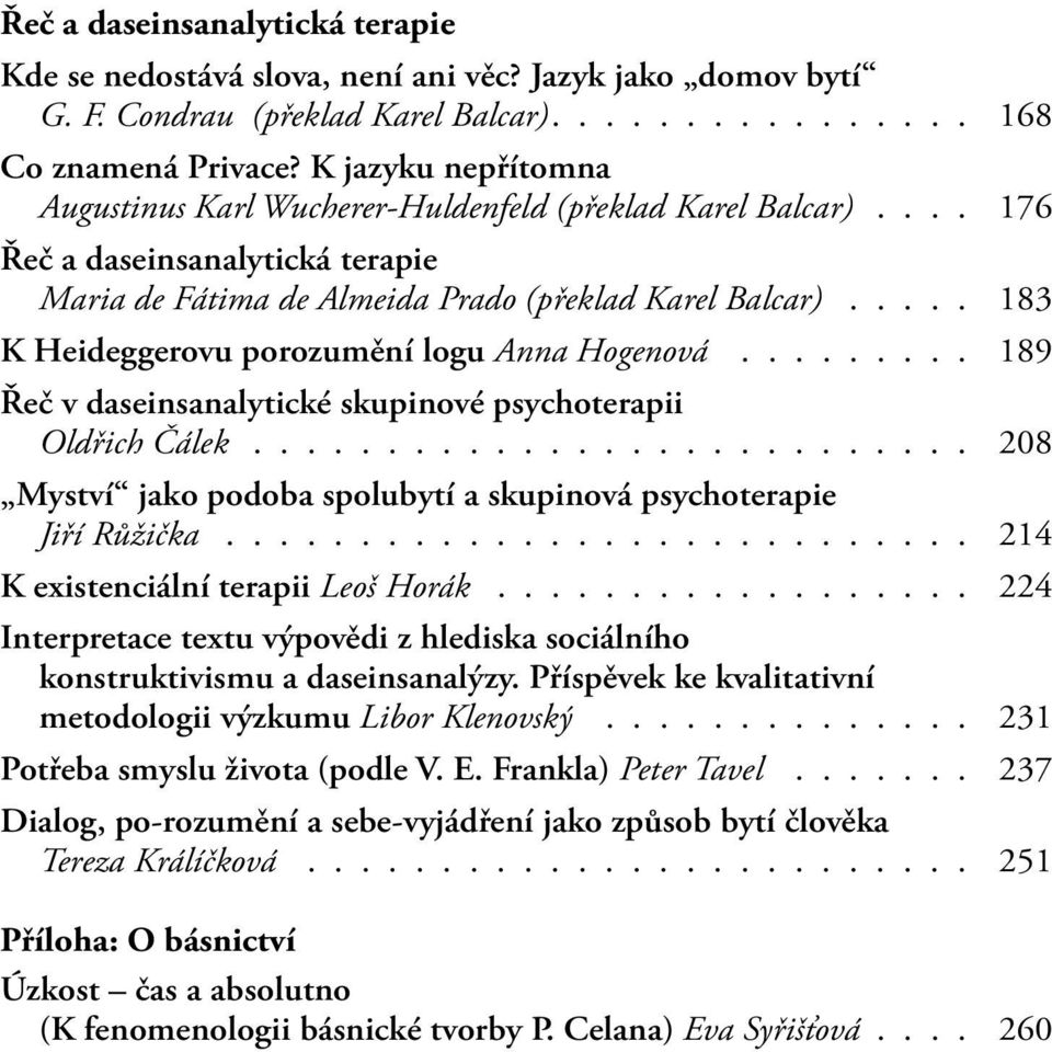 .... 183 K Heideggerovu porozumění logu Anna Hogenová......... 189 Řeč v daseinsanalytické skupinové psychoterapii Oldřich Čálek.