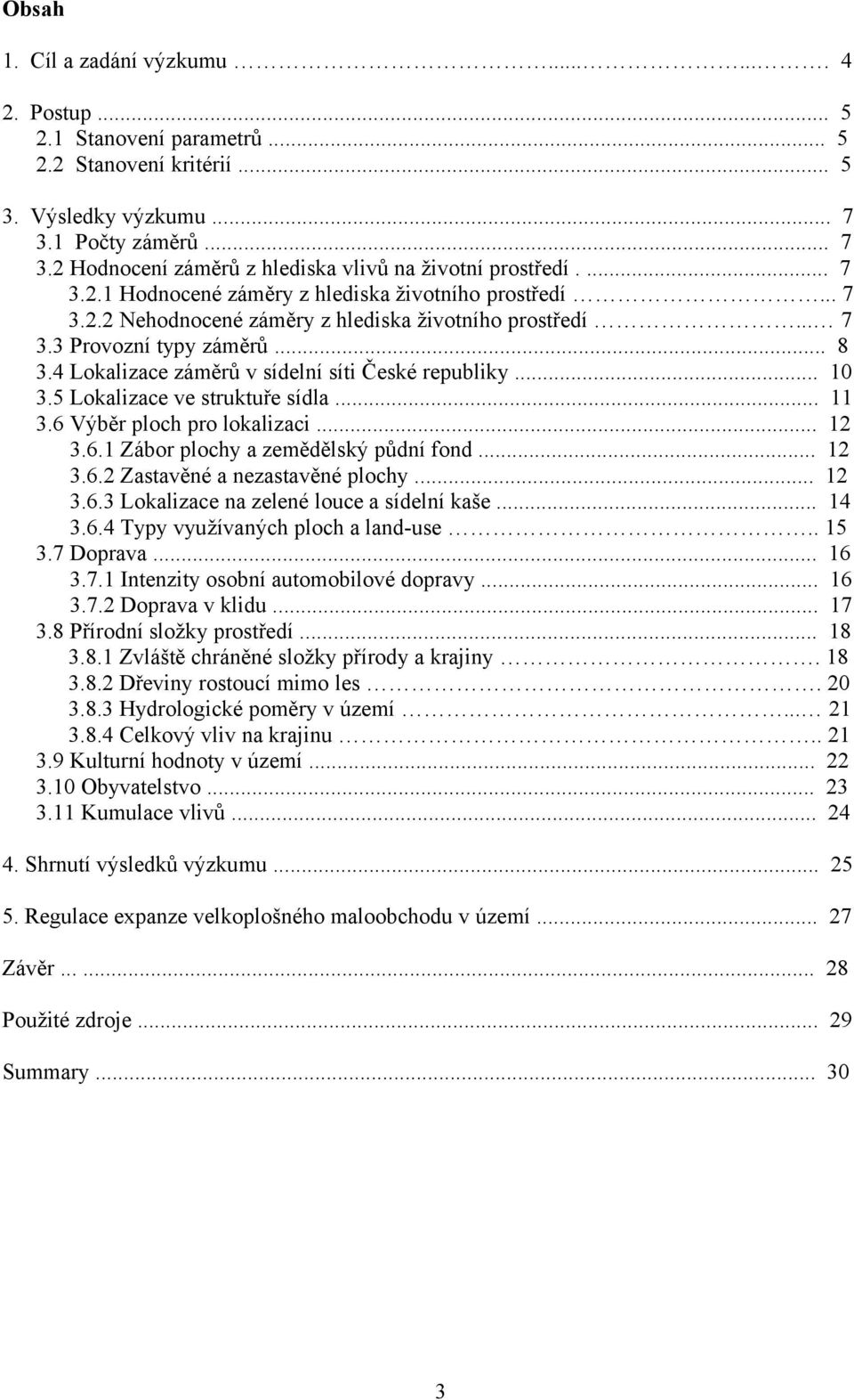 4 Lokalizace záměrů v sídelní síti České republiky... 0 3.5 Lokalizace ve struktuře sídla... 3.6 Výběr ploch pro lokalizaci... 3.6. Zábor plochy a zemědělský půdní fond... 3.6. Zastavěné a nezastavěné plochy.