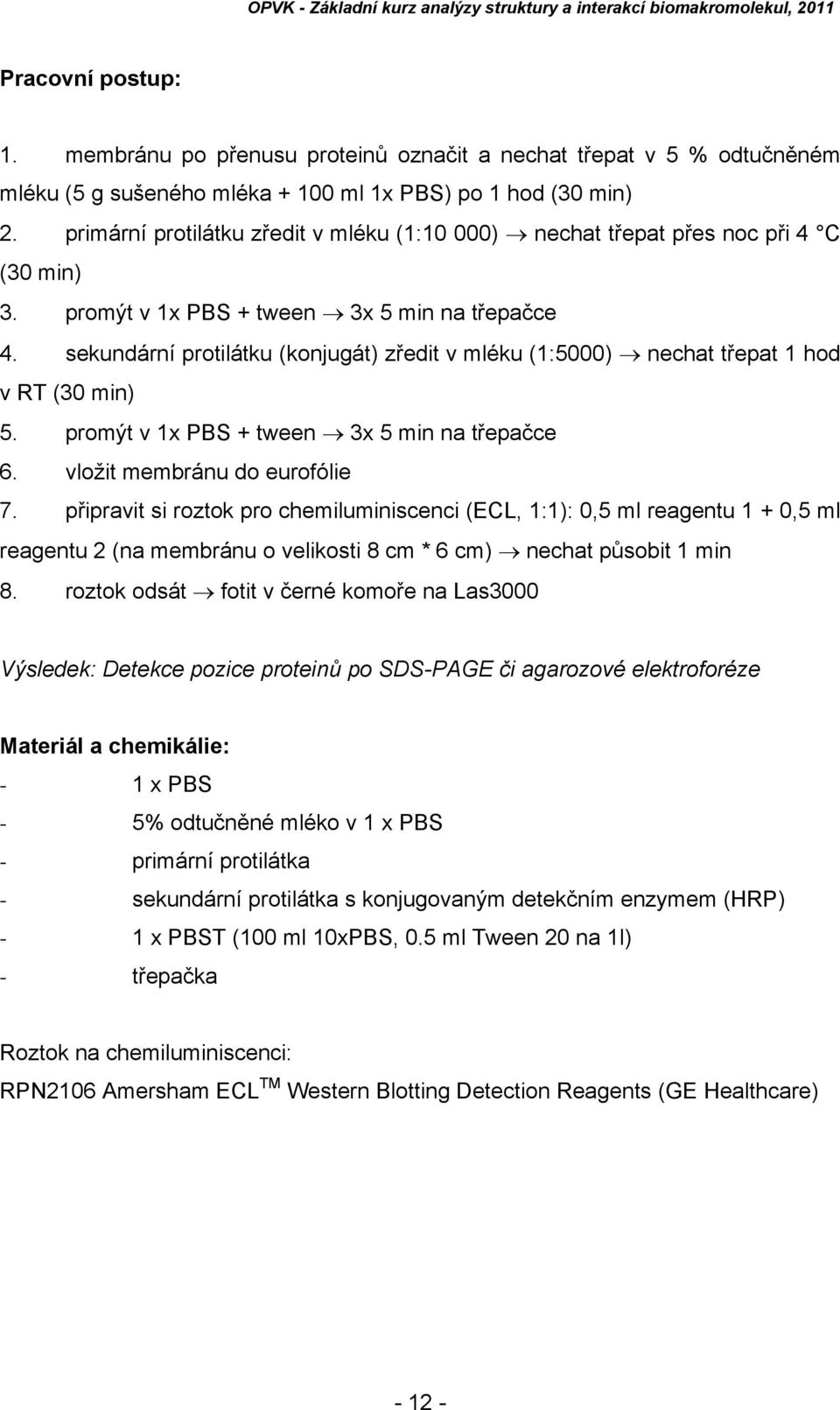 sekundární protilátku (konjugát) zředit v mléku (1:5000) nechat třepat 1 hod v RT (30 min) 5. promýt v 1x PBS + tween 3x 5 min na třepačce 6. vložit membránu do eurofólie 7.