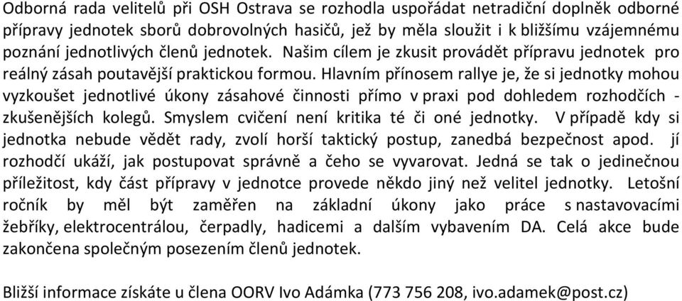 Hlavním přínosem rallye je, že si jednotky mohou vyzkoušet jednotlivé úkony zásahové činnosti přímo v praxi pod dohledem rozhodčích - zkušenějších kolegů.