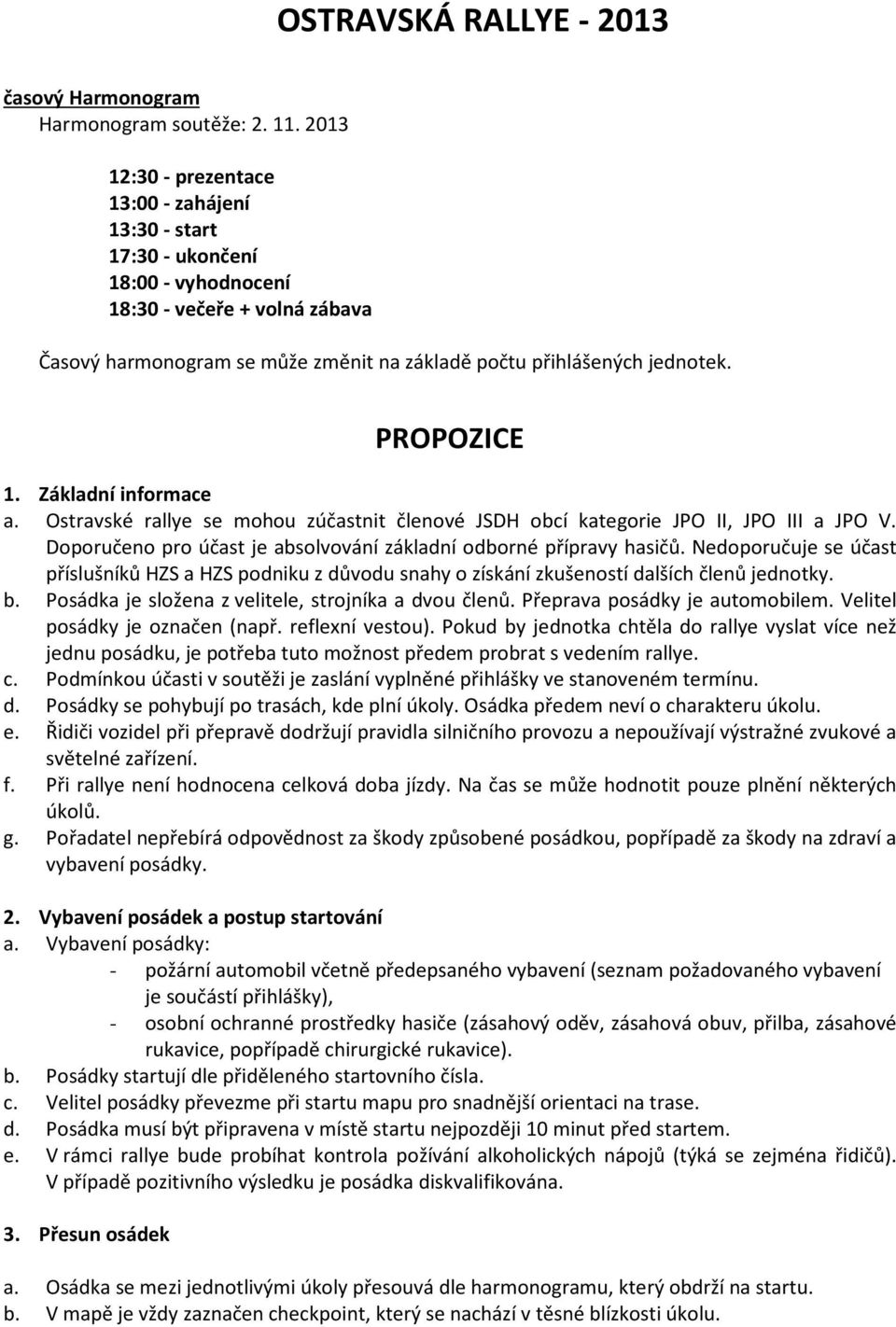 PROPOZICE 1. Základní informace a. Ostravské rallye se mohou zúčastnit členové JSDH obcí kategorie JPO II, JPO III a JPO V. Doporučeno pro účast je absolvování základní odborné přípravy hasičů.