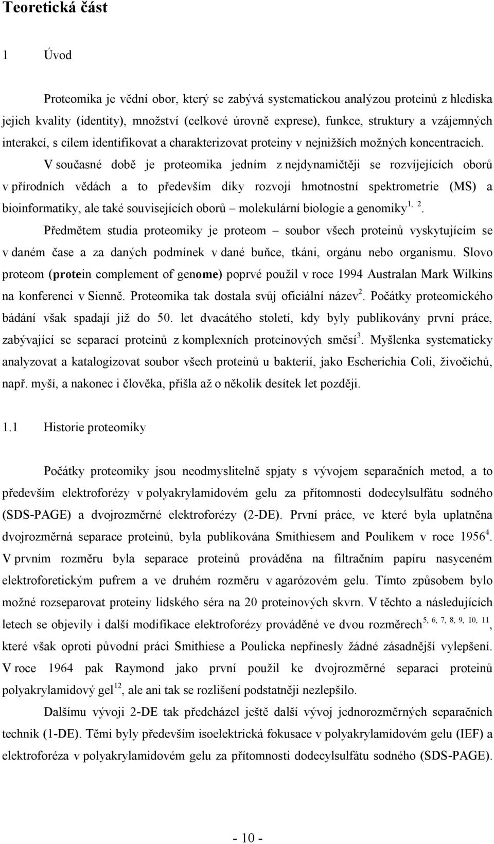 V současné době je proteomika jedním z nejdynamičtěji se rozvíjejících oborů v přírodních vědách a to především díky rozvoji hmotnostní spektrometrie (MS) a bioinformatiky, ale také souvisejících