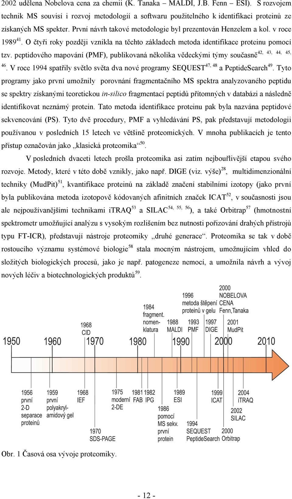 peptidového mapování (PMF), publikovaná několika vědeckými týmy současně 46. V roce 1994 spatřily světlo světa dva nové programy SEQUEST 47, 48 a PeptideSearch 49.