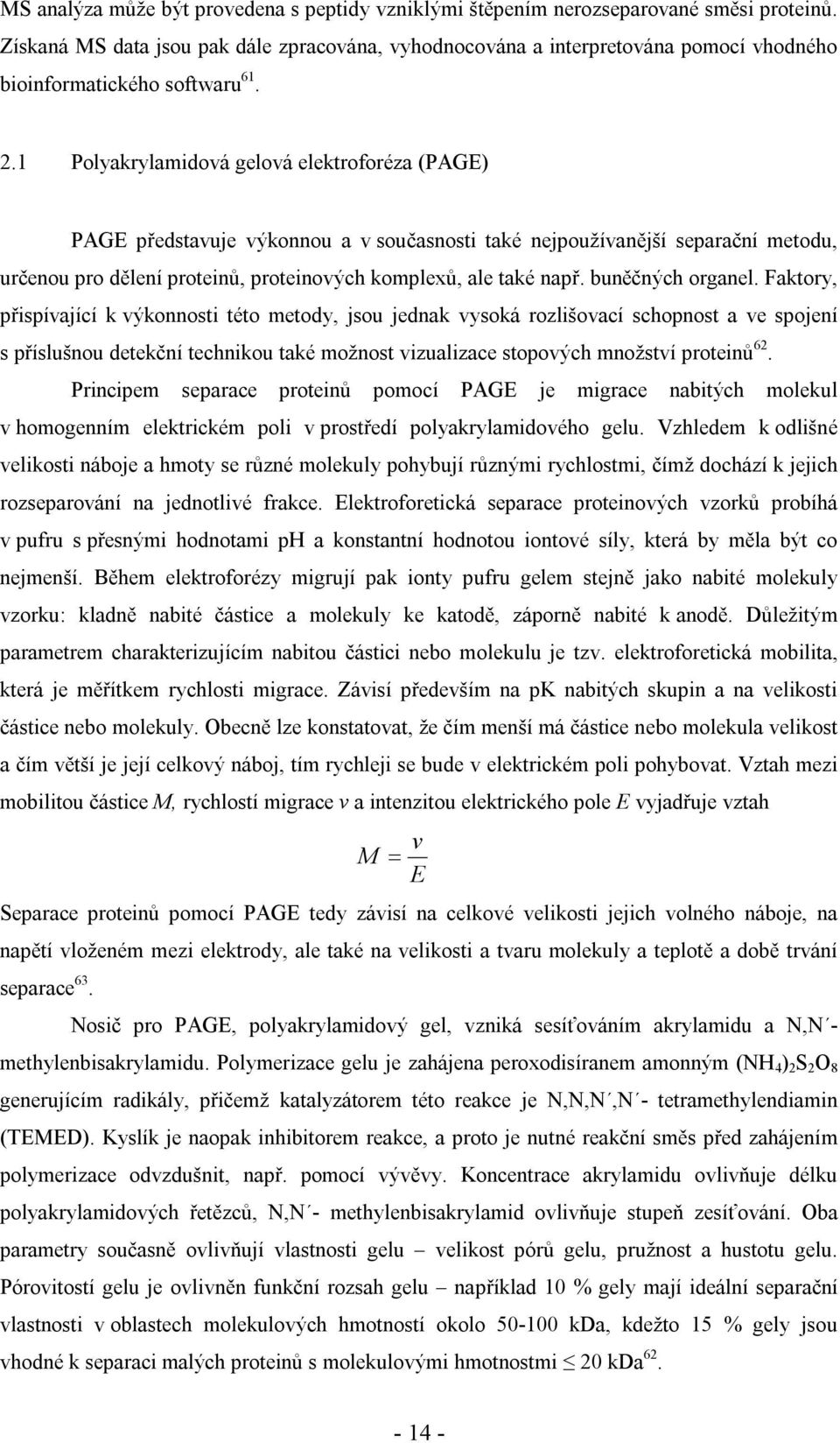 1 Polyakrylamidová gelová elektroforéza (PAGE) PAGE představuje výkonnou a v současnosti také nejpoužívanější separační metodu, určenou pro dělení proteinů, proteinových komplexů, ale také např.