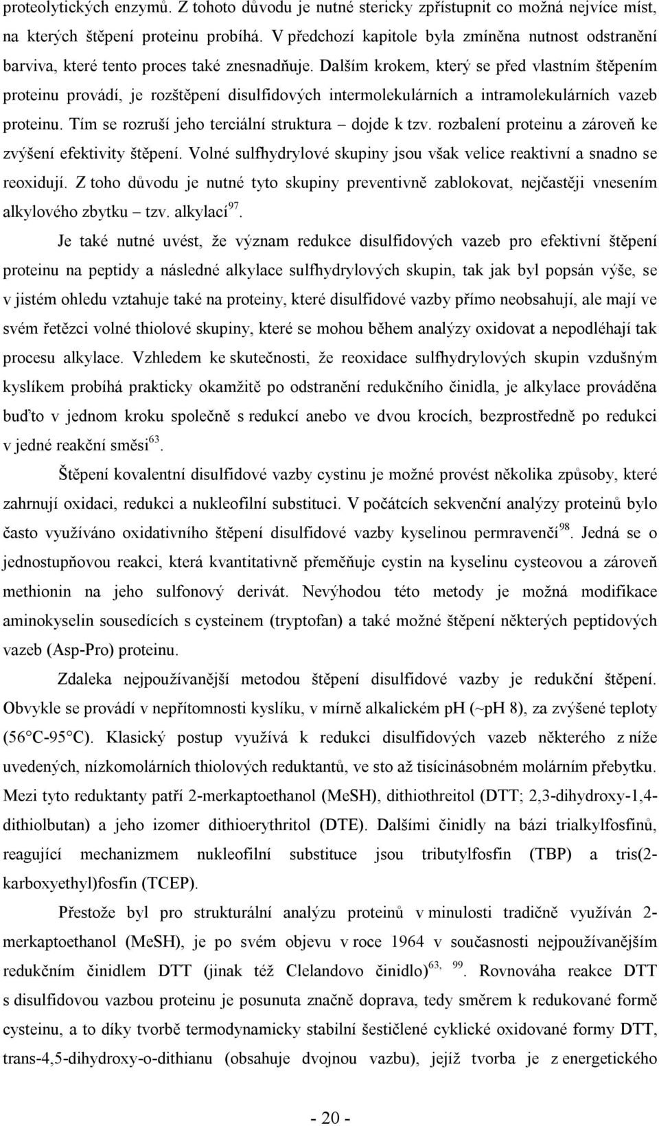 Dalším krokem, který se před vlastním štěpením proteinu provádí, je rozštěpení disulfidových intermolekulárních a intramolekulárních vazeb proteinu.