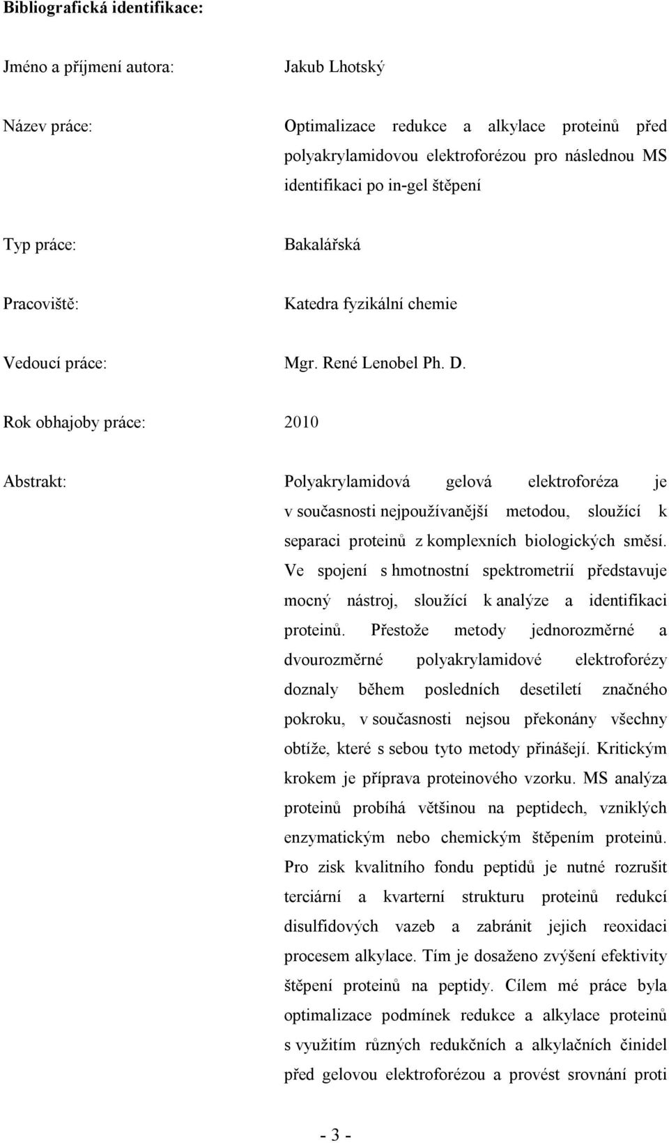 Rok obhajoby práce: 2010 Abstrakt: Polyakrylamidová gelová elektroforéza je v současnosti nejpoužívanější metodou, sloužící k separaci proteinů z komplexních biologických směsí.