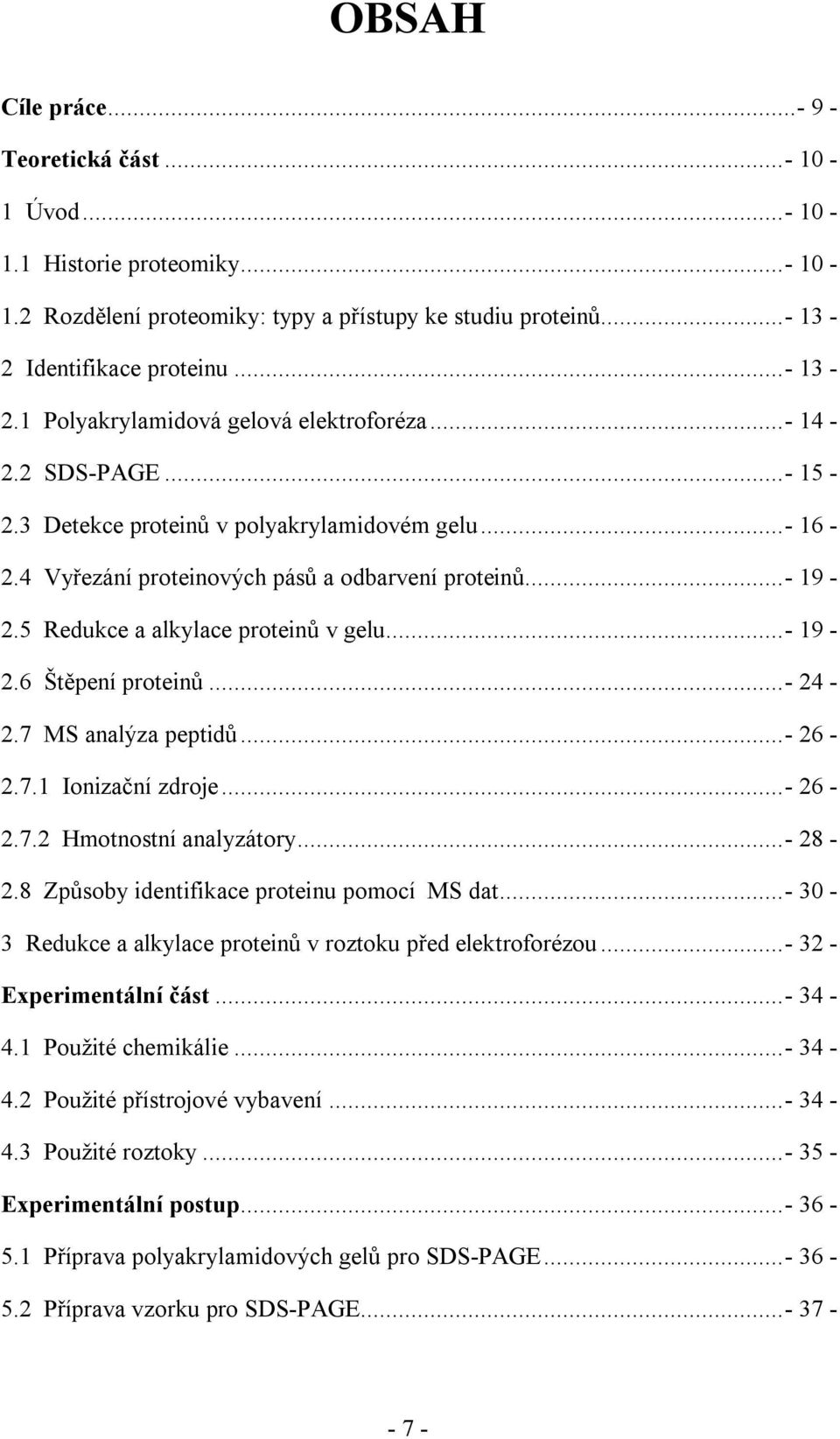 4 Vyřezání proteinových pásů a odbarvení proteinů... - 19-2.5 Redukce a alkylace proteinů v gelu... - 19-2.6 Štěpení proteinů...- 24-2.7 MS analýza peptidů...- 26-2.7.1 Ionizační zdroje...- 26-2.7.2 Hmotnostní analyzátory.