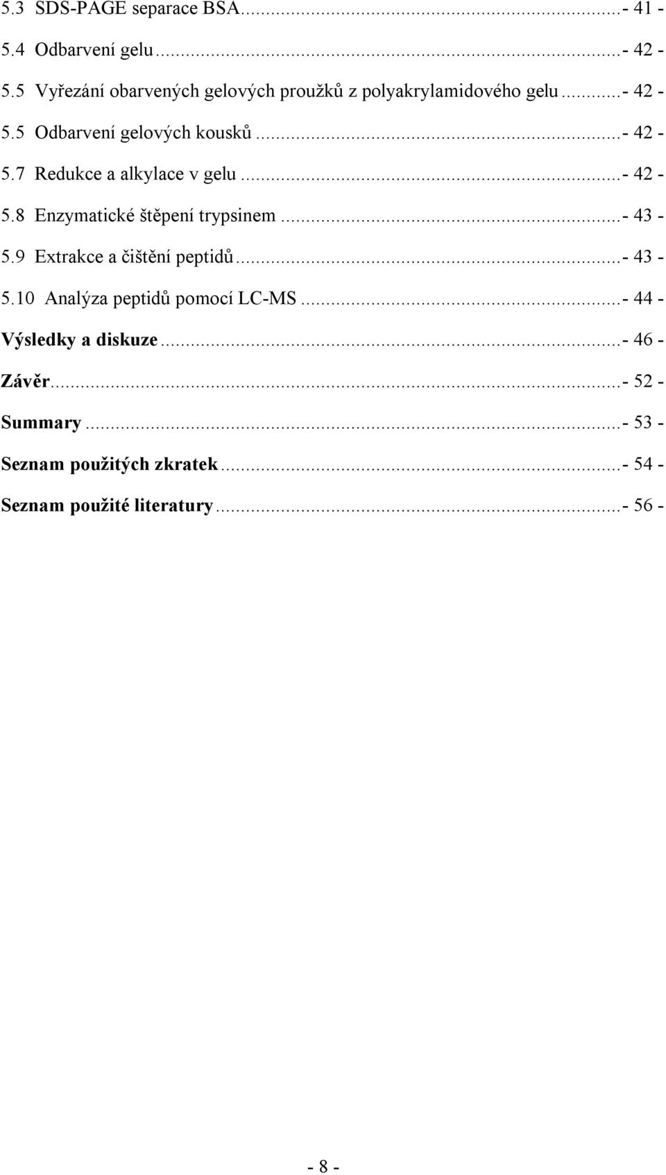 ..- 42-5.8 Enzymatické štěpení trypsinem...- 43-5.9 Extrakce a čištění peptidů...- 43-5.10 Analýza peptidů pomocí LC-MS.