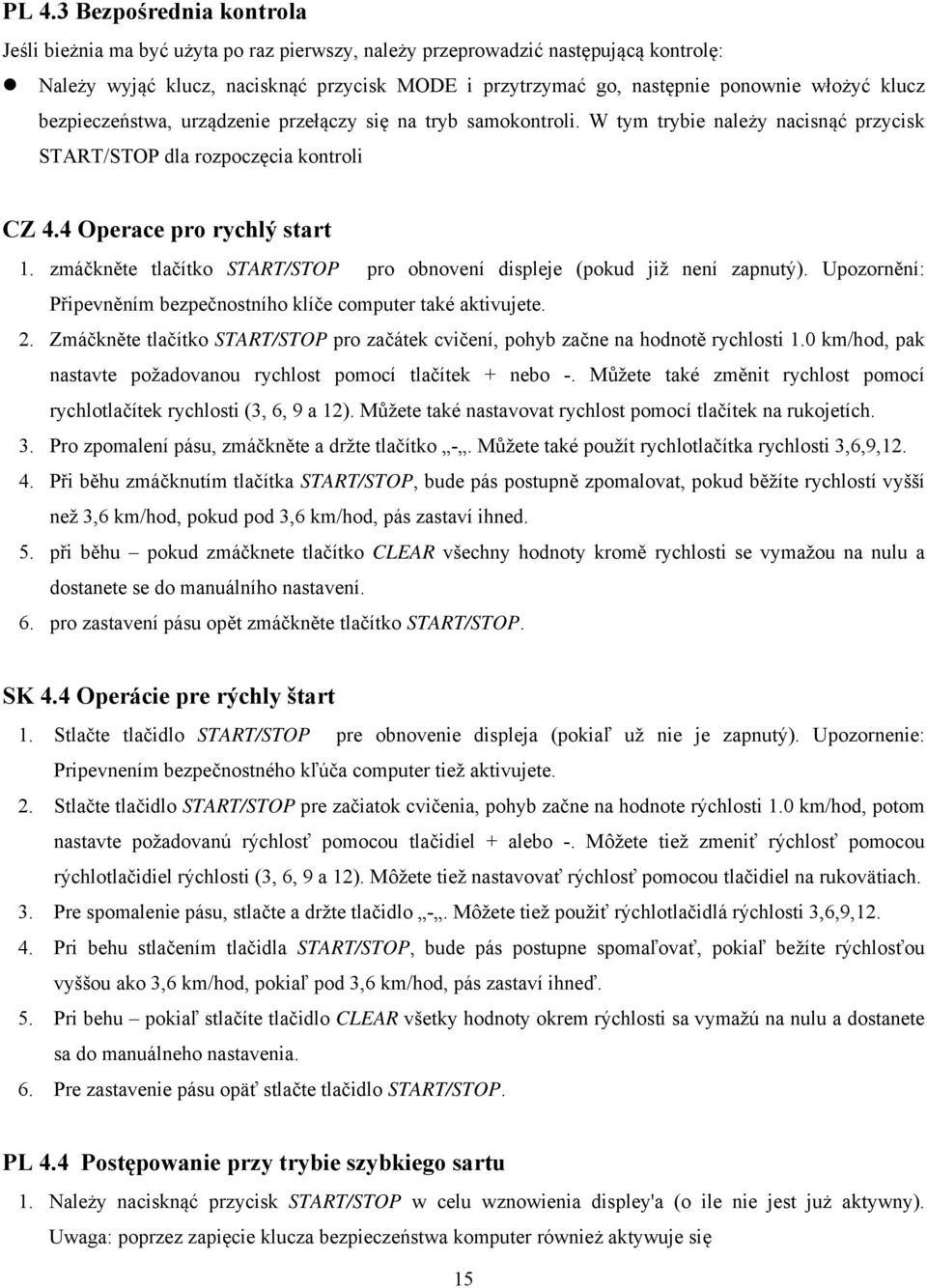 zmáčkněte tlačítko START/STOP pro obnovení displeje (pokud již není zapnutý). Upozornění: Připevněním bezpečnostního klíče computer také aktivujete. 2.