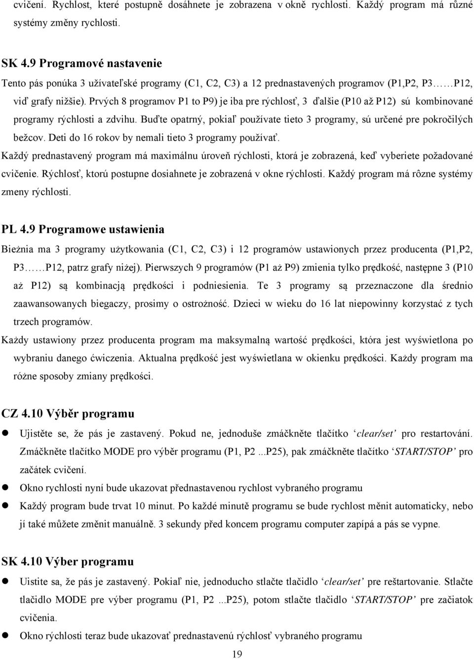 Prvých 8 programov P1 to P9) je iba pre rýchlosť, 3 ďalšie (P10 až P12) sú kombinované programy rýchlosti a zdvihu. Buďte opatrný, pokiaľ používate tieto 3 programy, sú určené pre pokročilých bežcov.