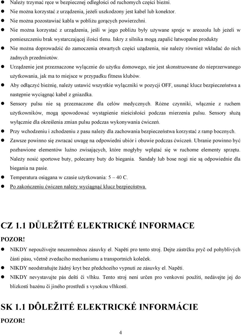 Nie można korzystać z urządzenia, jeśli w jego pobliżu były używane spreje w areozolu lub jeżeli w pomieszczeniu brak wystarczającej ilości tlenu.