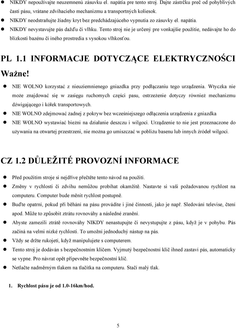 Tento stroj nie je určený pre vonkajšie použitie, nedávajte ho do blízkosti bazénu či iného prostredia s vysokou vlhkosťou. PL 1.1 INFORMACJE DOTYCZĄCE ELEKTRYCZNOŚCI Ważne!