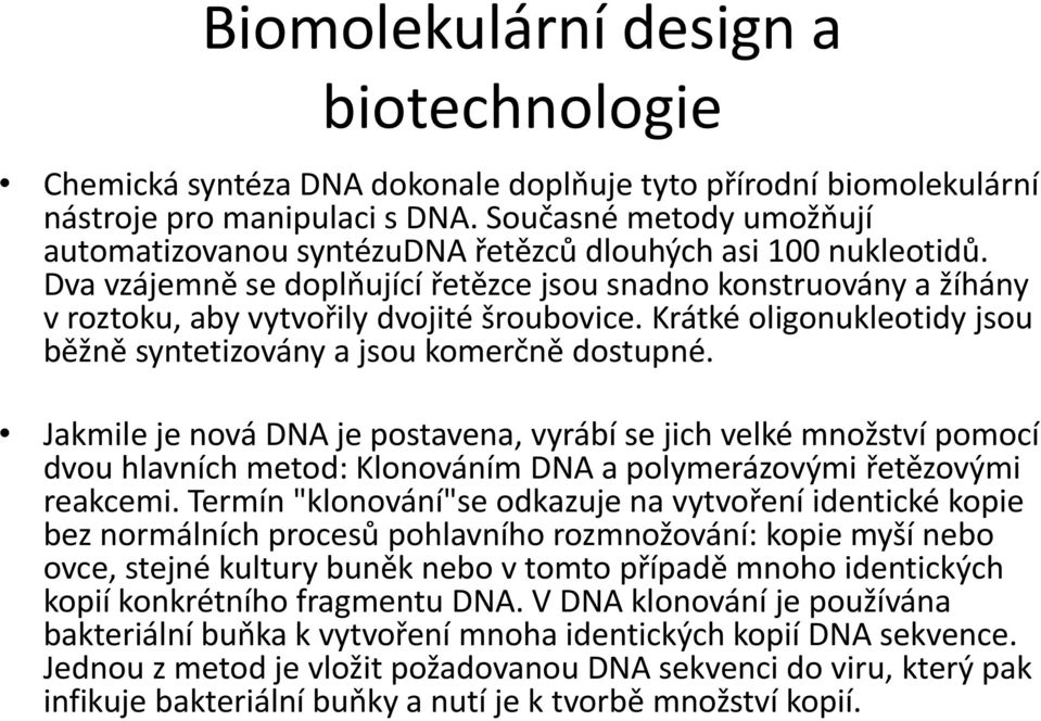 Jakmile je nová DNA je postavena, vyrábí se jich velké množství pomocí dvou hlavních metod: Klonováním DNA a polymerázovými řetězovými reakcemi.