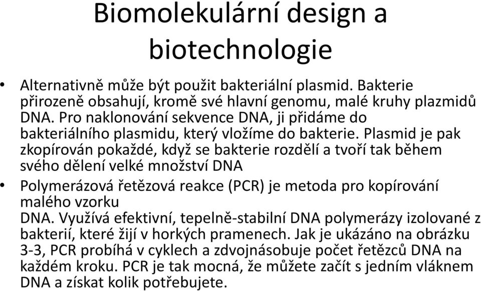 Plasmid je pak zkopírován pokaždé, když se bakterie rozdělí a tvoří tak během svého dělení velké množství DNA Polymerázová řetězová reakce (PCR) je metoda pro kopírování