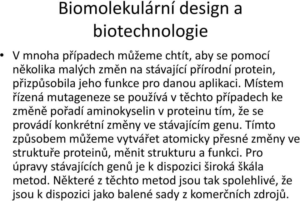 Místem řízená mutageneze se používá v těchto případech ke změně pořadí aminokyselin v proteinu tím, že se provádí konkrétní změny ve