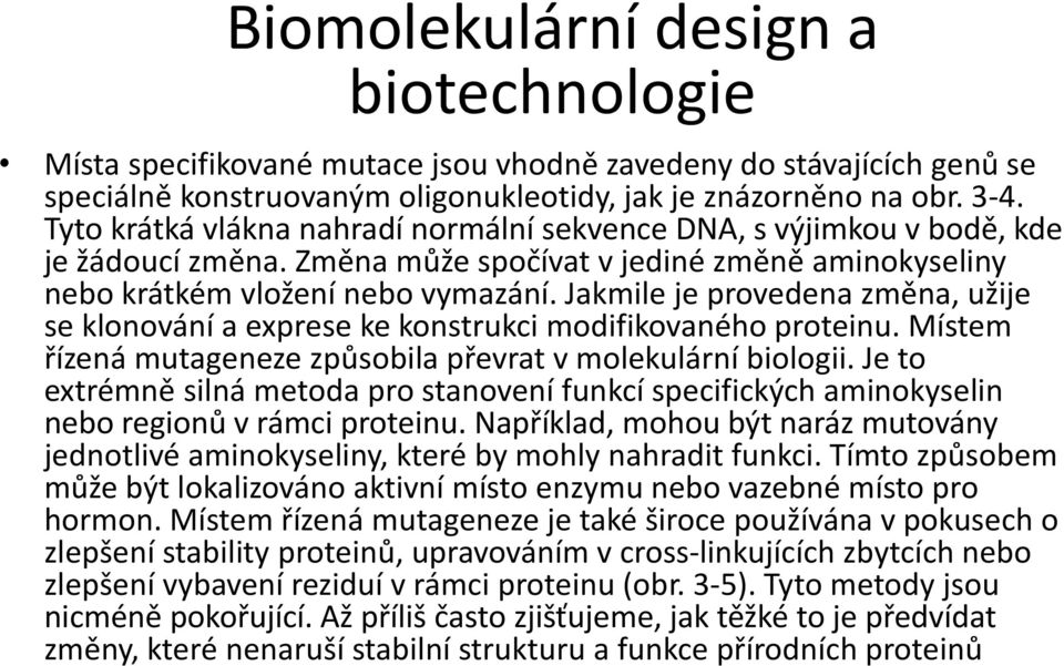 Jakmile je provedena změna, užije se klonování a exprese ke konstrukci modifikovaného proteinu. Místem řízená mutageneze způsobila převrat v molekulární biologii.