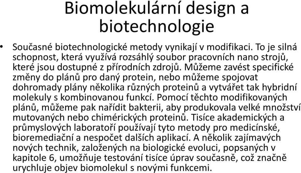 Pomocí těchto modifikovaných plánů, můžeme pak nařídit bakterii, aby produkovala velké množství mutovaných nebo chimérických proteinů.